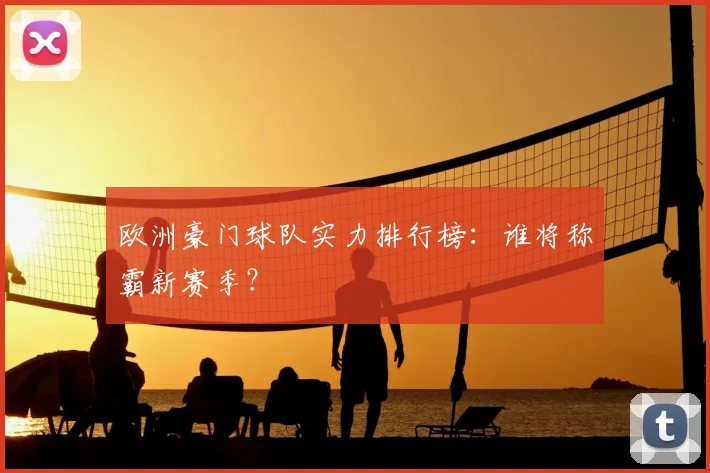 欧洲豪门球队实力排行榜：谁将称霸新赛季？